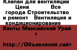 Клапан для вентиляции › Цена ­ 5 000 - Все города Строительство и ремонт » Вентиляция и кондиционирование   . Ханты-Мансийский,Урай г.